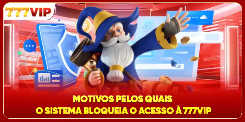 Motivos pelos quais o sistema bloqueia o acesso à 777VIP